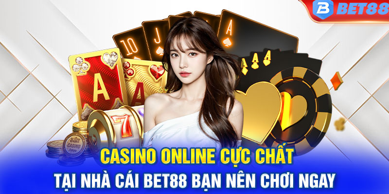 Casino Online Cực Chất Tại Nhà Cái Bet88 Bạn Nên Chơi Ngay