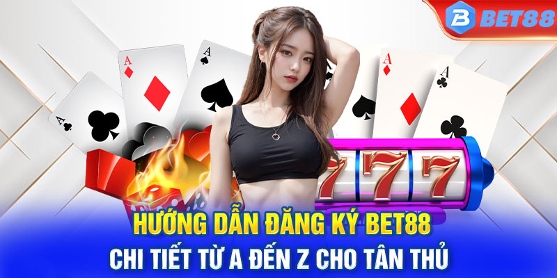 Hướng dẫn Đăng ký Bet88 chi tiết từ A đến Z cho tân thủ