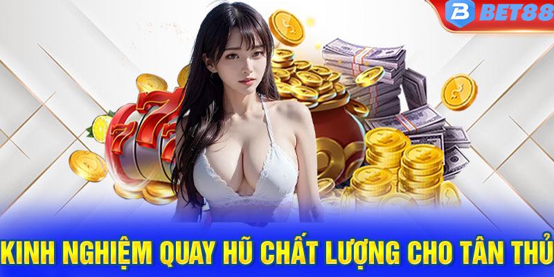 Kinh nghiệm quay hũ chất lượng cho tân thủ