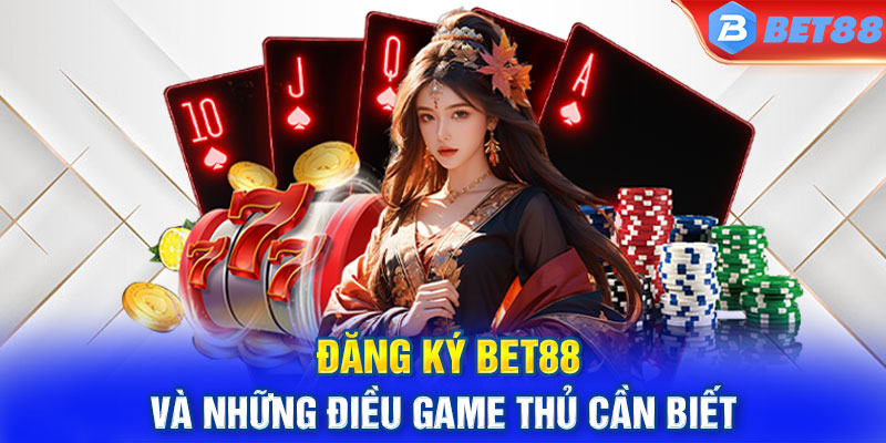 Đăng ký Bet88 và những điều game thủ cần biết 